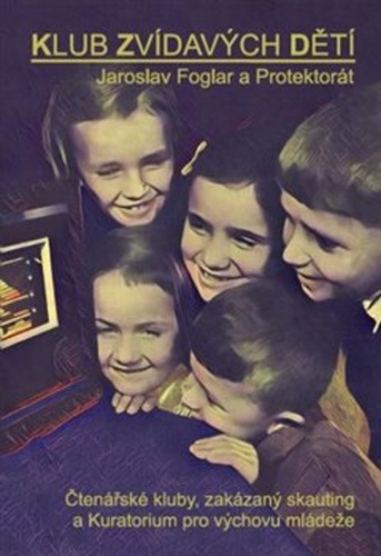 Klub zvídavých dětí Jaroslav Foglar a Protektorát - 978-80-906755-6-8