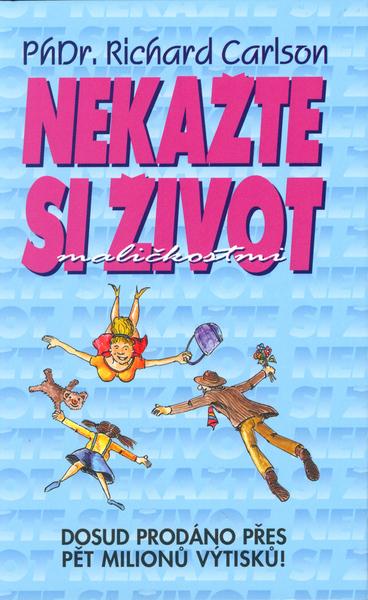 Nekažte si život maličkostmi - 80-7197-160-X