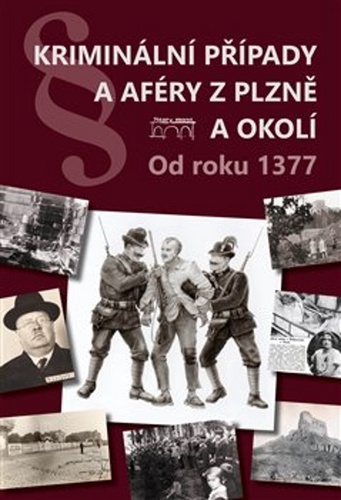 Kriminální případy a aféry z Plzně a okolí - 978-80-7640-014-6
