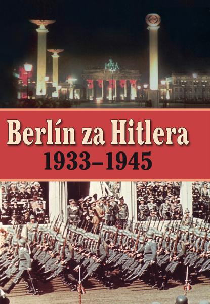 Berlín za Hitlera 1939 - 1945 - 978-80-7451-057-1