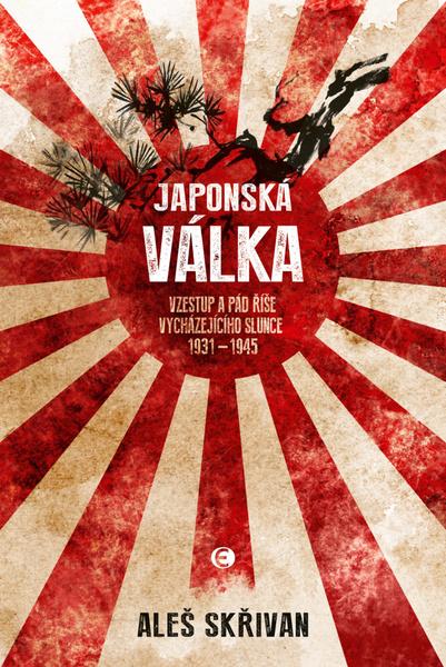 Levně Japonská válka - Vzestup a pád Země vycházejícího slunce 1931-1945 - Skřivan Aleš
