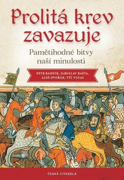 Prolitá krev zavazuje - Pamětihodné bitvy naší minulosti - Petr Bahník - 978-80-88382-19-5