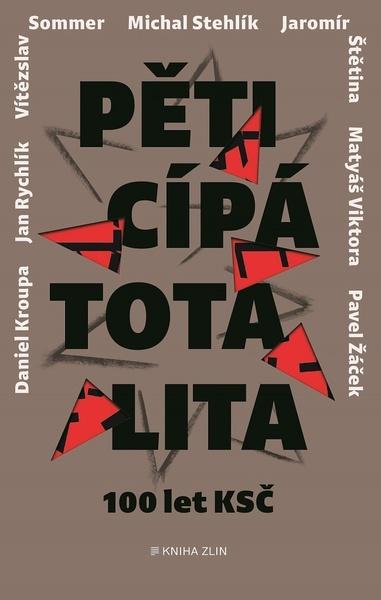 Pěticípá totalita - Adéla Gjuričová, Daniel Kroupa, Jan Rychlík, Jaromír Štětina, Matyáš Viktora, Michal Stehlík, Pavel Žáček, Vitězslav Sommer - 978-80-7662-147-3