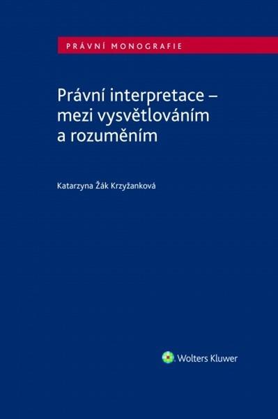 Právní interpretace - mezi vysvětlováním a rozuměním - 978-80-7598-404-3