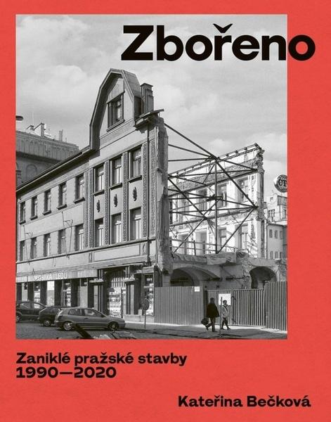Zbořeno Zaniklé pražské stavby 1990-2020 - 978-80-7637-161-3
