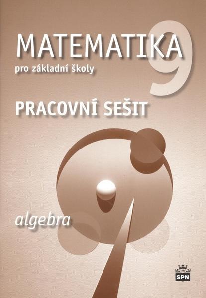Matematika 9 pro základní školy Algebra Pracovní sešit - 978-80-7235-488-7