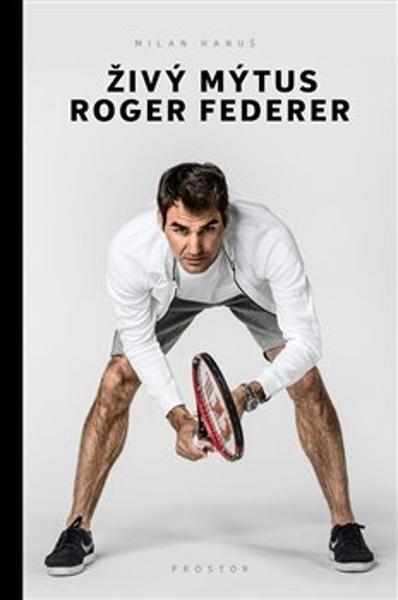Živý mýtus Roger Federer - 978-80-7260-502-6