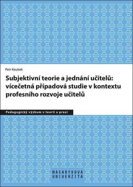 Levně Subjektivní teorie řídící jednání učitelů: vícečetná případová studie v kontextu