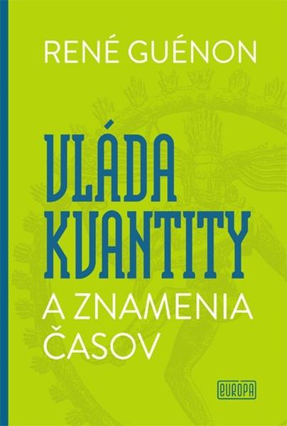 René Guénon - Vláda kvantity a znamenia časov - 978-80-8237-003-7