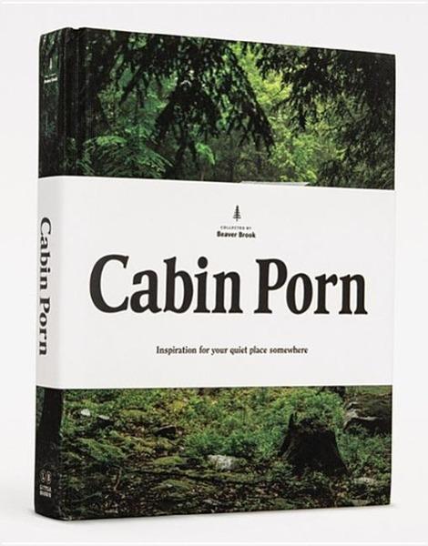 Cabin Porn: Inspiration for Your Quiet Place Somewhere - 0316378216