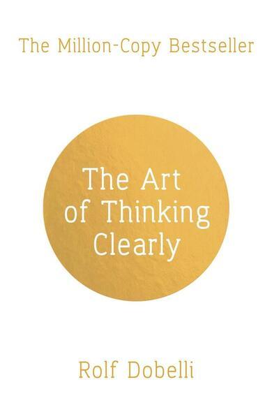 The Art of Thinking Clearly: Better Thinking, Better Decisions - 1444759566