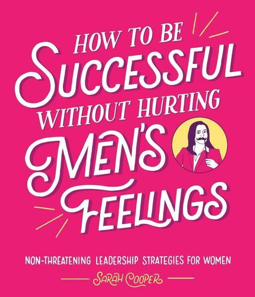 How to Be Successful Without Hurting Men's Feelings - 1910931209