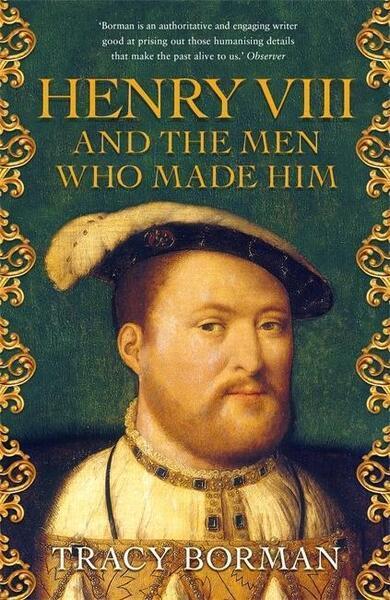 Henry VIII and the men who made him - 1473649919
