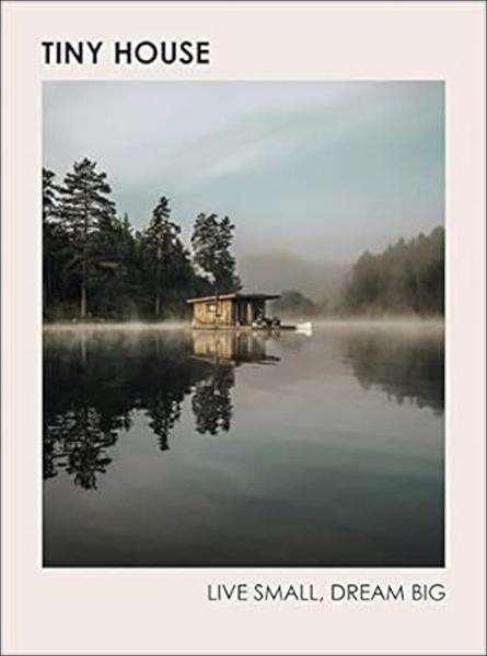 Tiny House: Live Small, Dream Big - 1785039350
