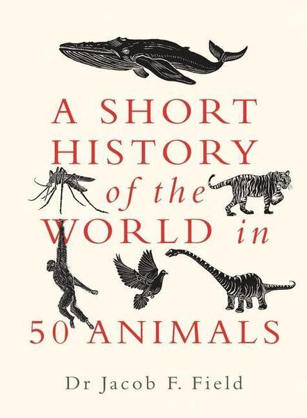 A Short History of the World in 50 Animals - 1789292956