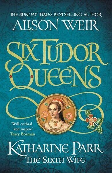 Six Tudor Queens: Katharine Parr, The Sixth Wife - 1472227867