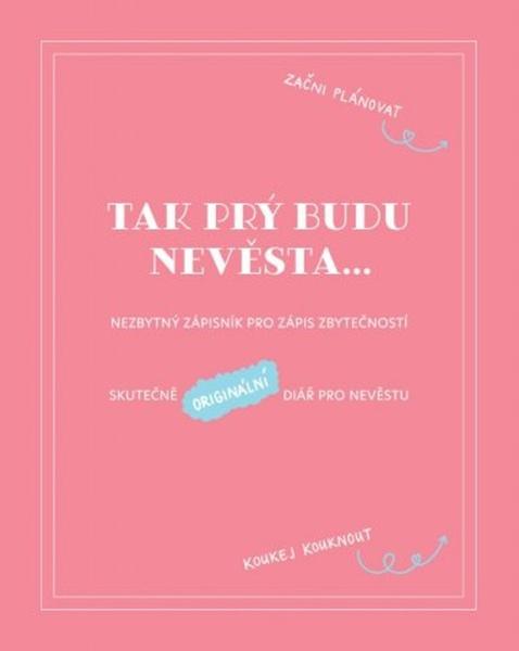 Levně Tak prý budu nevěsta - Nezbytný zápisník pro zápis zbytečností / Skutečně originální deník pro nevěstu - Věra Škvorová
