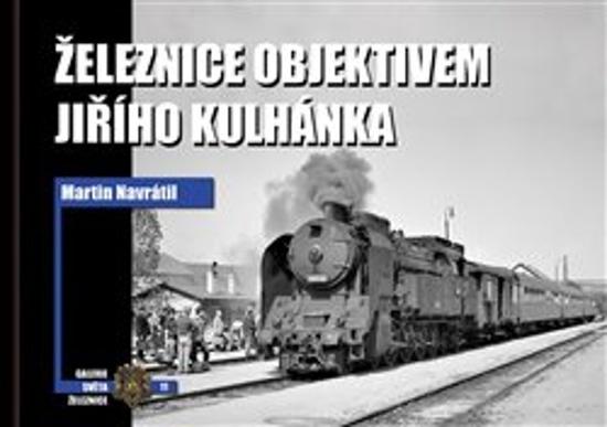 Železnice objektivem Jiřího Kulhánka - 9788086116952