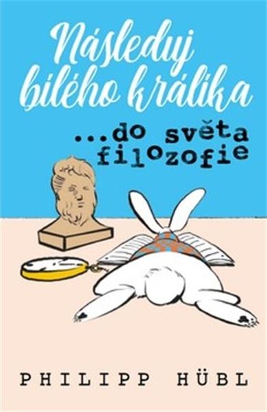 Následuj bílého králíka…do světa filozofie - 9788075933195