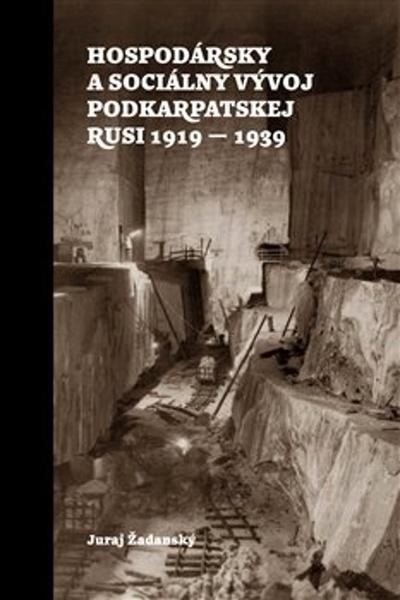 Levně Hospodársky a sociálny vývoj Podkarpatskej Rusi 1919-1939