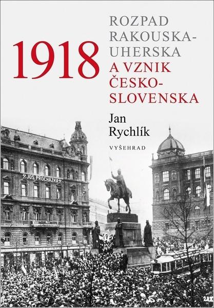 1918 Rozpad Rakouska-Uherska a vznik Česko-slovenska - 9788076016378