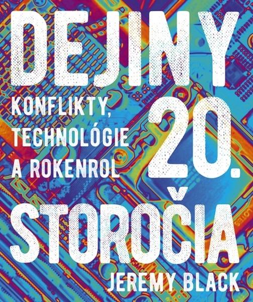 Dejiny 20. storočia: Konflikty, technológie a rokenrol - 9788055181707
