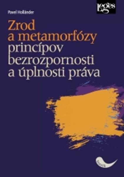 Zrod a metamorfózy princípov bezrozpornosti a úplnosti práva - 9788075026453