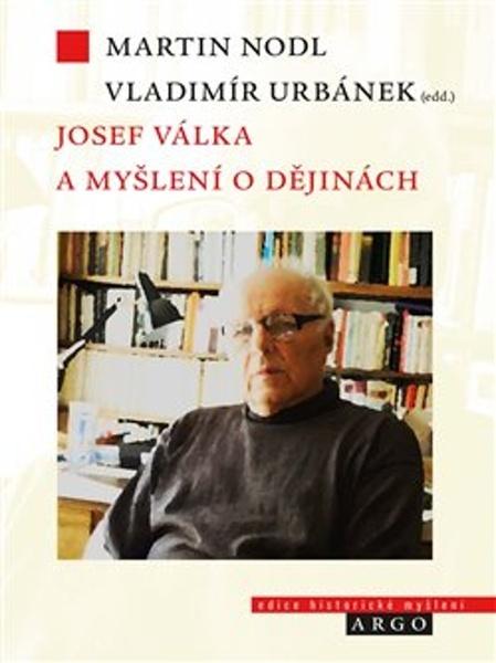Josef Válka a myšlení o dějinách - Argo - 9788025739129