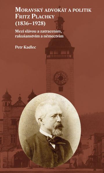 Moravský advokát a politik Fritz Plachky (1836–1928) - 9788074655616