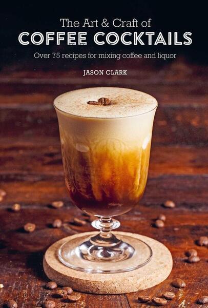 The Art & Craft of Coffee Cocktails - 1788794699