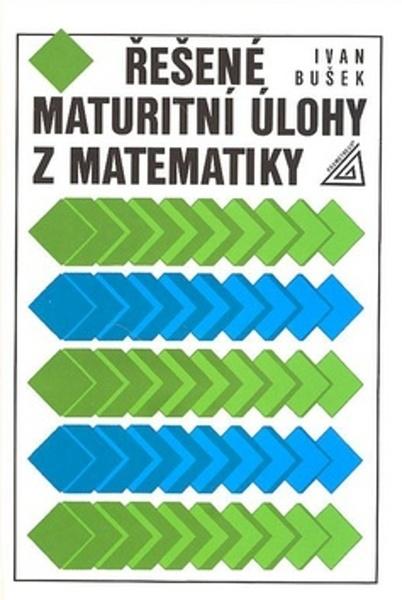 Řešené maturitní úlohy z matematiky - 9788071965411