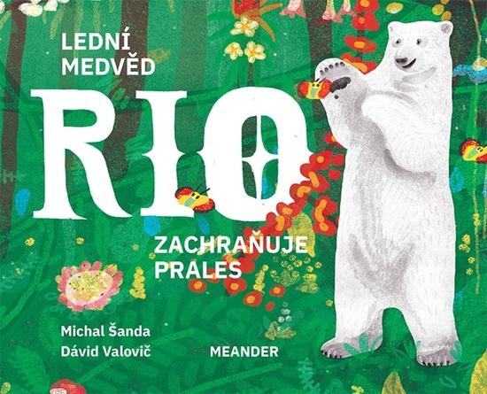 Lední medvěd Rio zachraňuje prales - 9788075582232