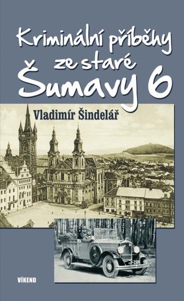Kriminální příběhy ze staré Šumavy 6 - 9788074333880