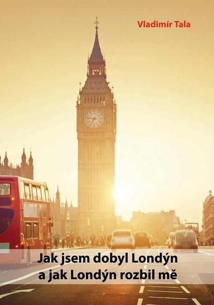 Levně Jak jsem dobyl Londýn a jak Londýn rozbil mě