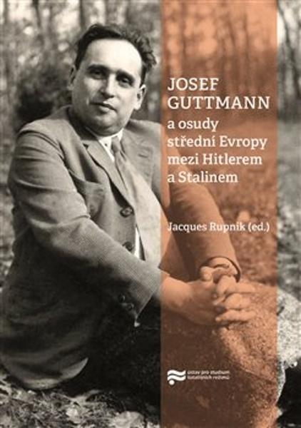 Josef Guttmann a osudy střední Evropy mezi Hitlerem a Stalinem - 9788075160317