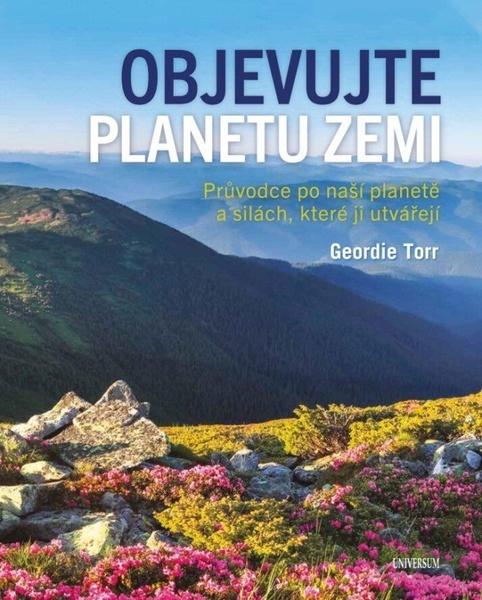 Levně Objevujte planetu Zemi - Průvodce po naší planetě a po silách, které ji utvořily - Geordie Torr