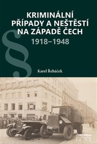 Kriminální případy a neštěstí na západě Čech 1918–1948 - 9788076400542