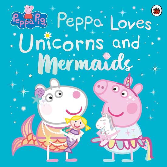 Peppa Pig: Peppa Loves Unicorns and Mermaids - 024167199X