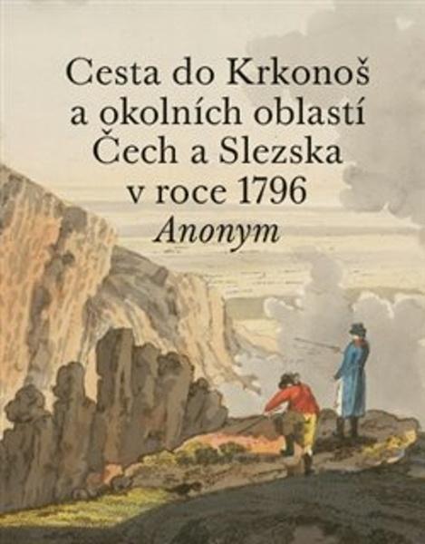 Cesta do Krkonoš a okolních oblastí Čech a Slezska v roce 1796 - 9788090917712