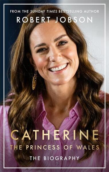 Catherine, the Princess of Wales: The Biography - 1789468965