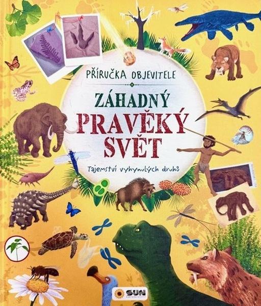 Levně Záhadný pravěký svět Příručka objevitele