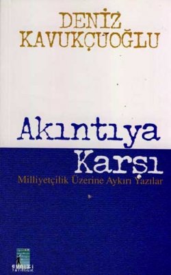 Akıntıya Karşı / Milliyetçilik Üzerine Aykırı Yazılar