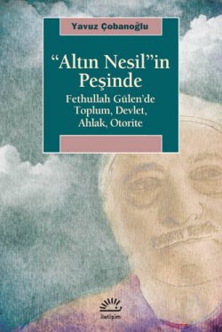 ''Altın Nesil''in Peşinde - Fethullah Gülen'de Toplum, Devlet, Ahlak, Otorite