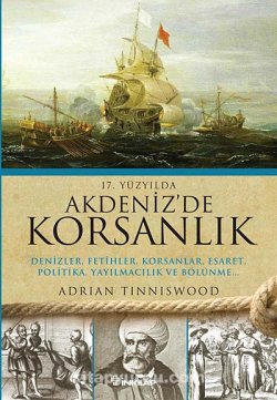17.Yüzyılda Akdenizde Korsanlık Denizler, Fetihler, Korsanlar, Esaret, Politika, Yayılmacılık ve Bölünme...