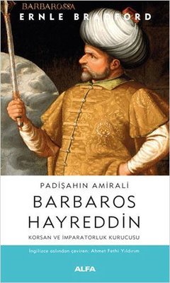 Padişahın Amirali: Barbaros Hayreddin - Korsan ve İmparatorluk Kurucusu
