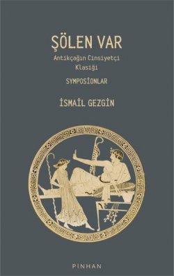 Şölen Var - Antikçağın Cinsiyetçi Klasiği Symposionlar
