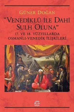 Venediklü ile Dahi Sulh Oluna - 17. ve 18. Yüzyıllarda Osmanlı-Venedik İlişkileri