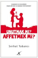 Unutmak mı? Affetmek mi?