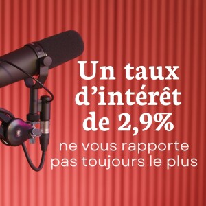 Un taux d’intérêt de 2,90 % ne vous rapporte pas toujours le plus
