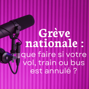 Grève nationale : quels sont vos droits en cas d’annulation de votre vol, train ou bus ?